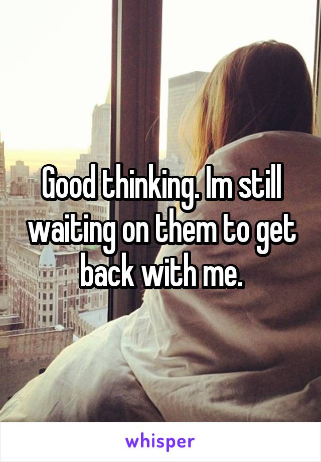 Good thinking. Im still waiting on them to get back with me.