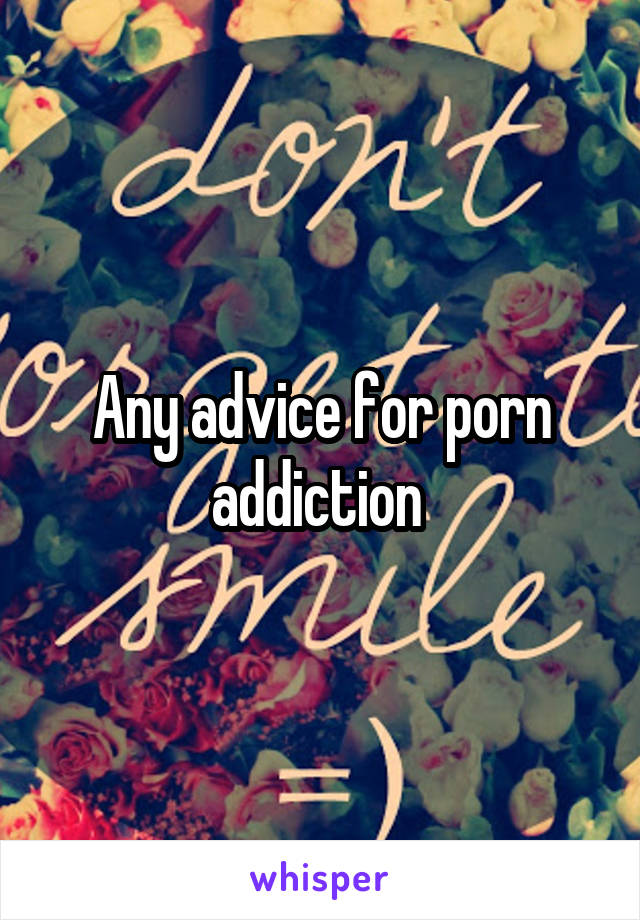 Any advice for porn addiction 