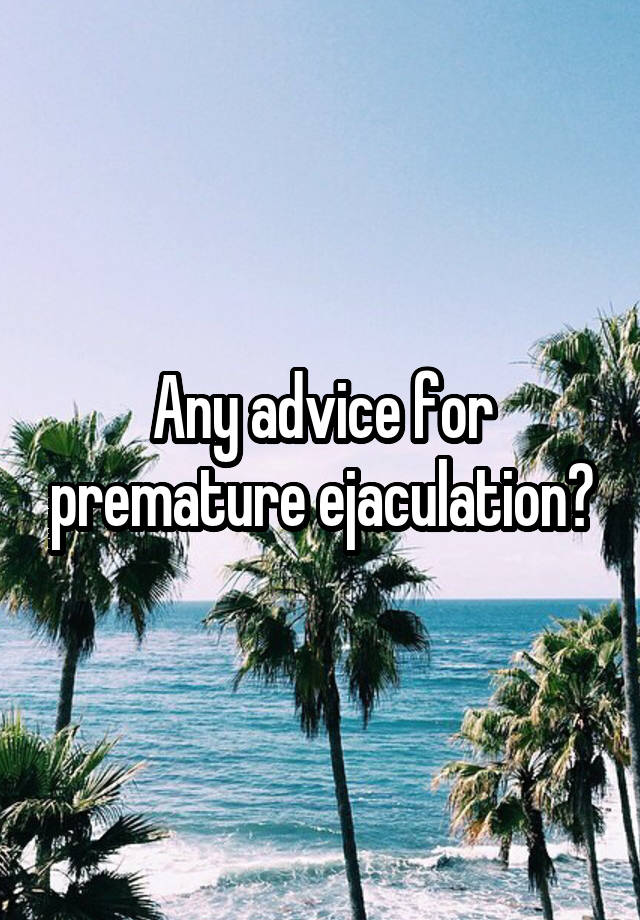 Any advice for premature ejaculation?