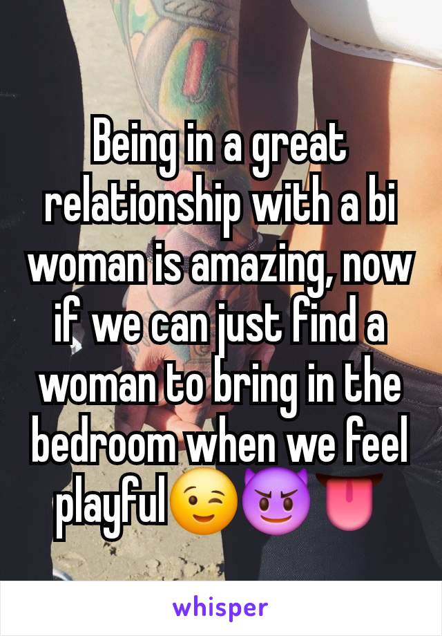 Being in a great relationship with a bi woman is amazing, now if we can just find a woman to bring in the bedroom when we feel playful😉😈👅