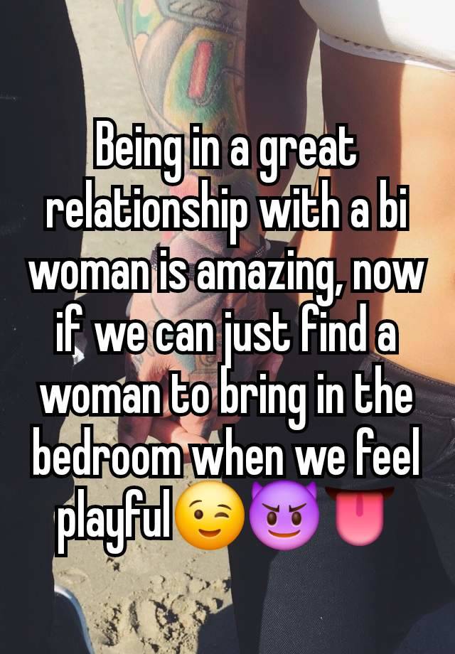 Being in a great relationship with a bi woman is amazing, now if we can just find a woman to bring in the bedroom when we feel playful😉😈👅