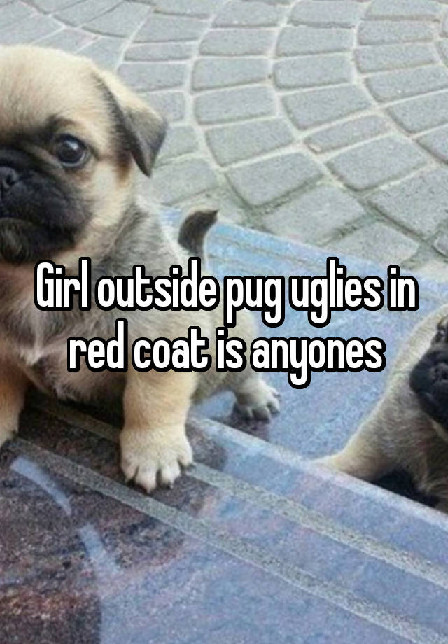 Girl outside pug uglies in red coat is anyones