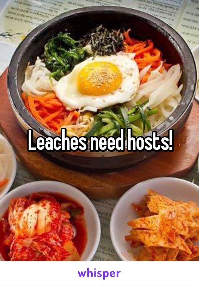 Leaches need hosts!