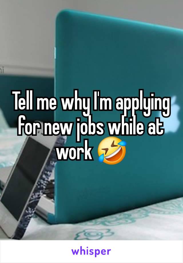 Tell me why I'm applying for new jobs while at work 🤣