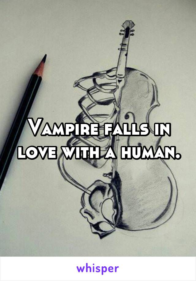 Vampire falls in love with a human.