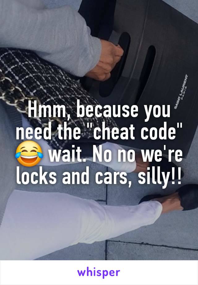 Hmm, because you need the "cheat code" 😂 wait. No no we're locks and cars, silly!!