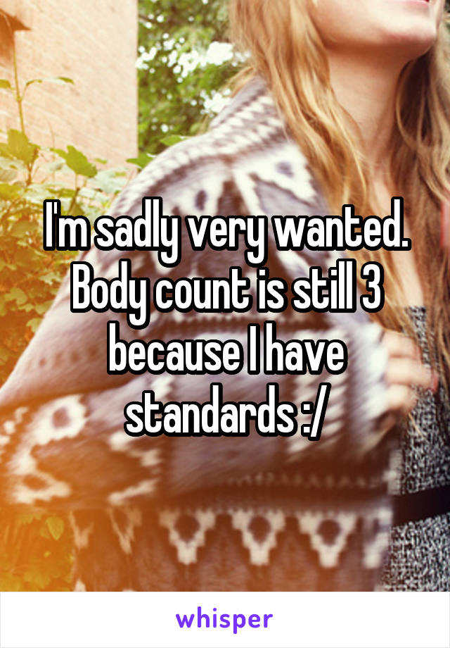 I'm sadly very wanted. Body count is still 3 because I have standards :/