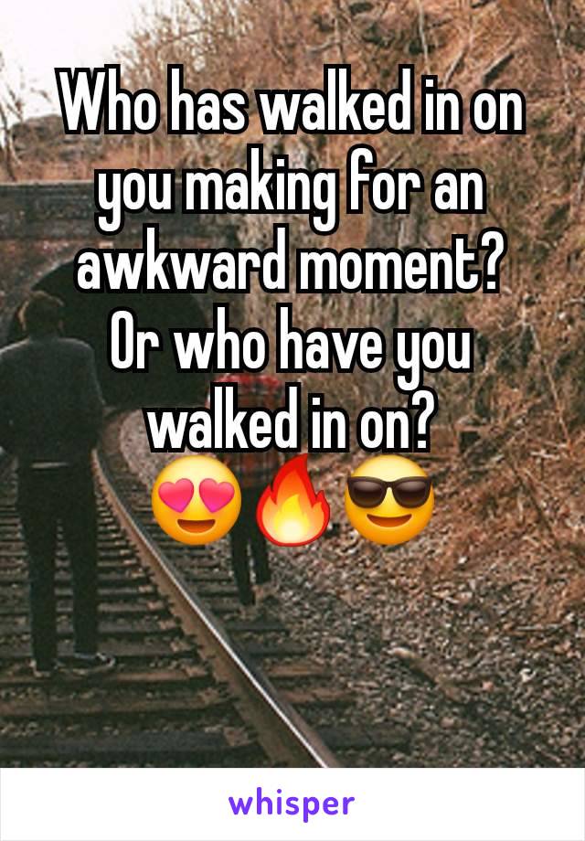 Who has walked in on you making for an awkward moment?
Or who have you walked in on?
😍🔥😎