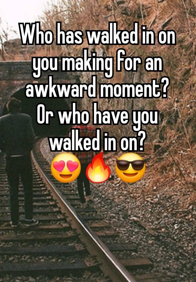 Who has walked in on you making for an awkward moment?
Or who have you walked in on?
😍🔥😎