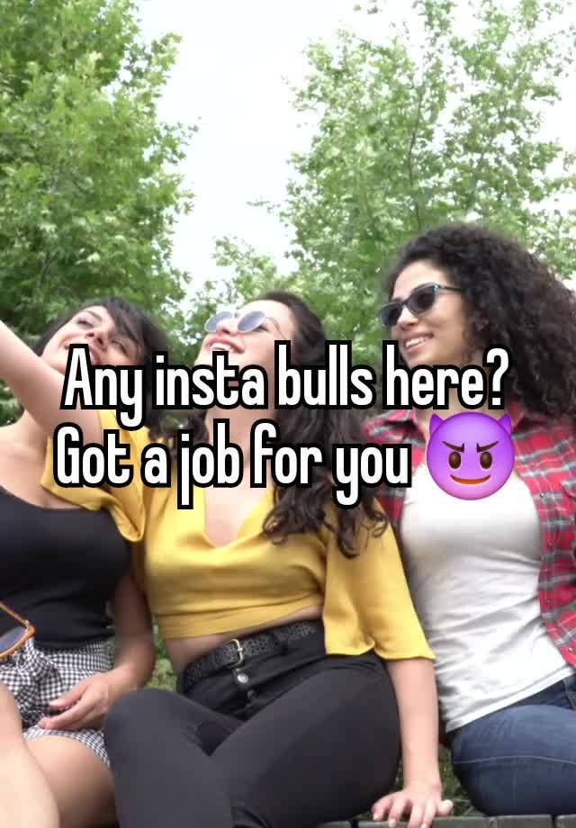 Any insta bulls here? Got a job for you 😈