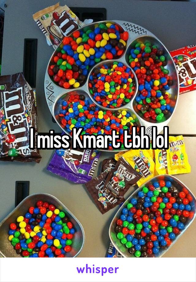 I miss Kmart tbh lol