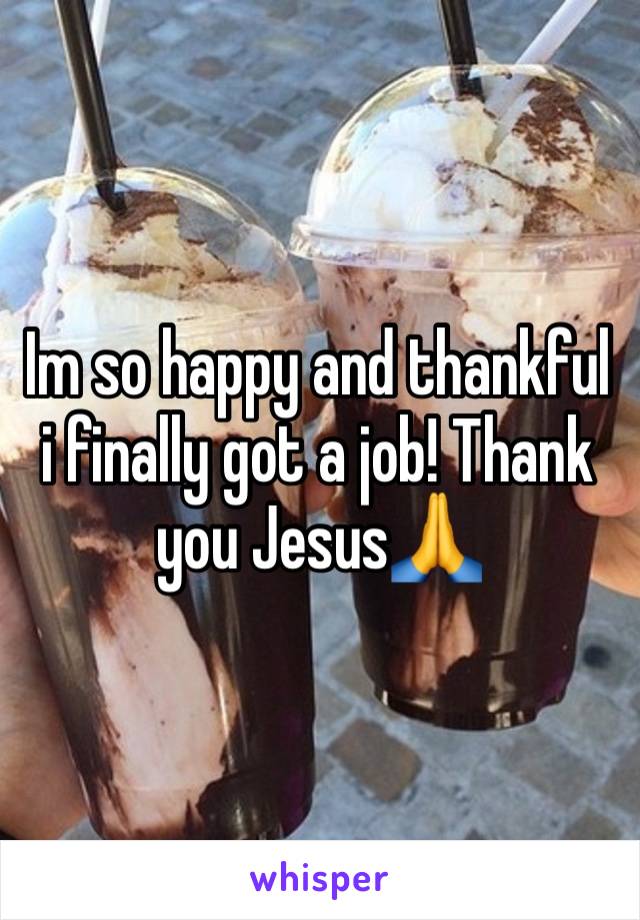 Im so happy and thankful i finally got a job! Thank you Jesus🙏