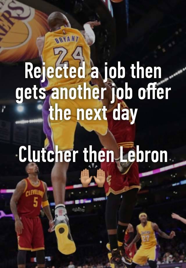 Rejected a job then gets another job offer the next day

Clutcher then Lebron🙌🏽

