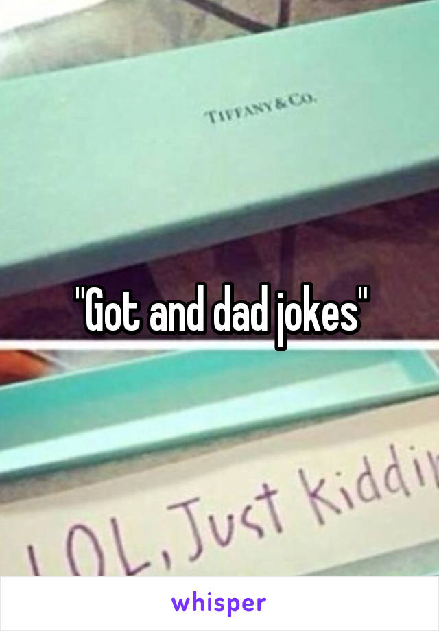 "Got and dad jokes"