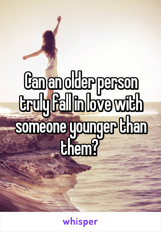 Can an older person truly fall in love with someone younger than them? 