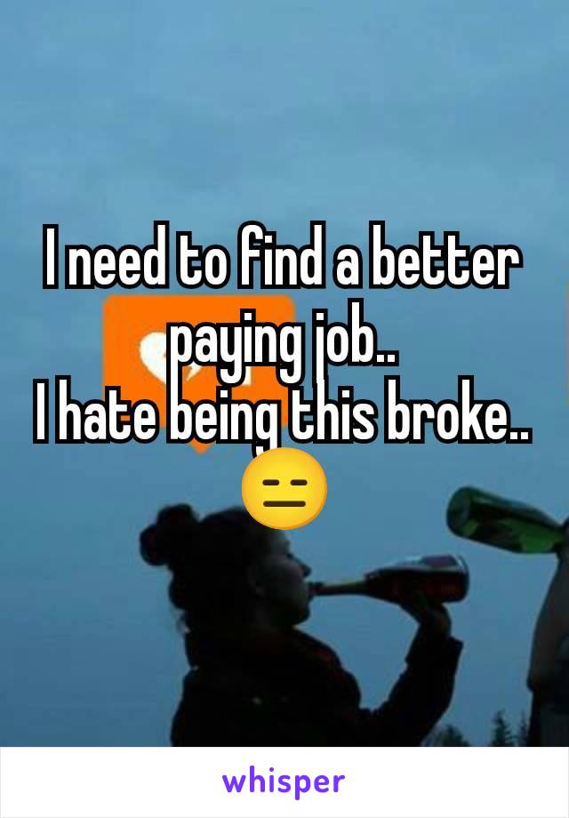 I need to find a better paying job..
I hate being this broke..
😑
