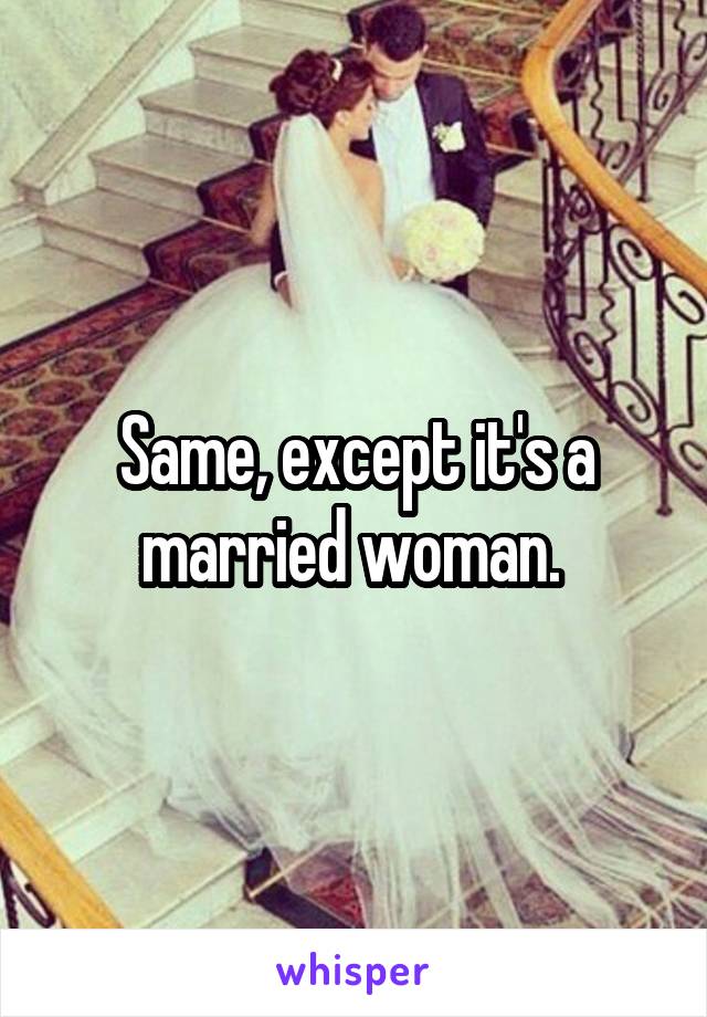 Same, except it's a married woman. 