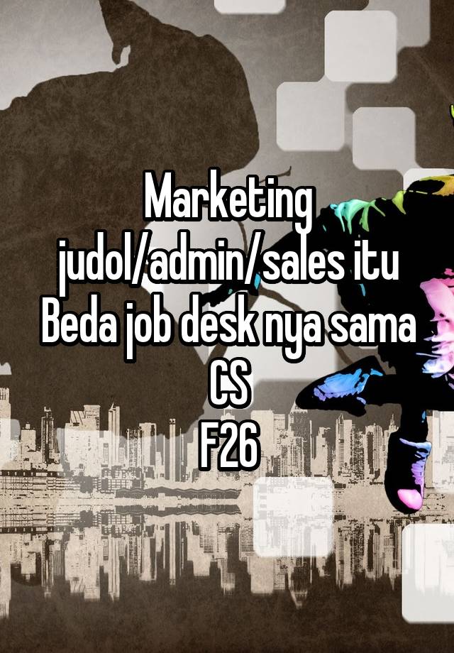 Marketing judol/admin/sales itu Beda job desk nya sama CS
F26