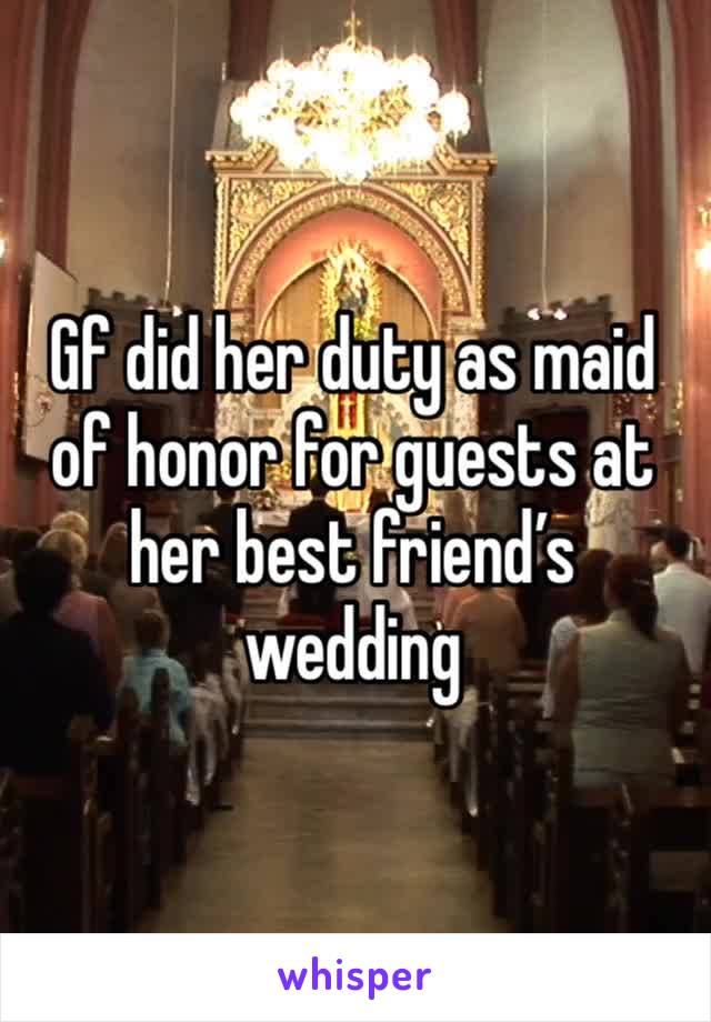 Gf did her duty as maid of honor for guests at her best friend’s wedding