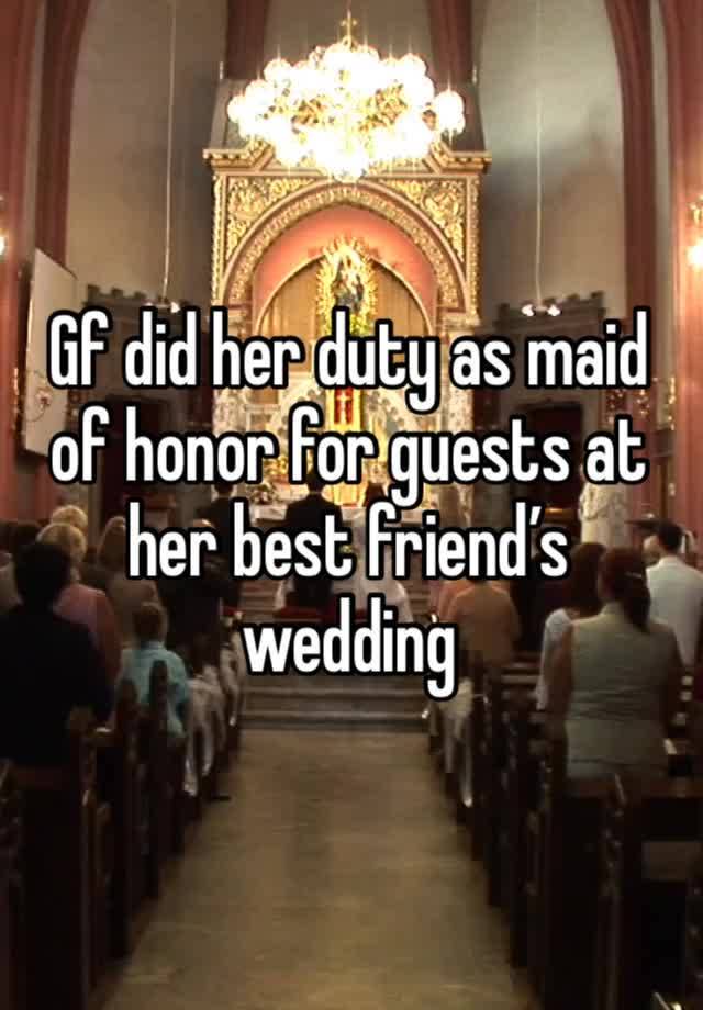 Gf did her duty as maid of honor for guests at her best friend’s wedding