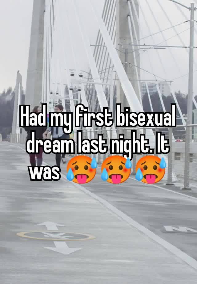 Had my first bisexual dream last night. It was 🥵🥵🥵