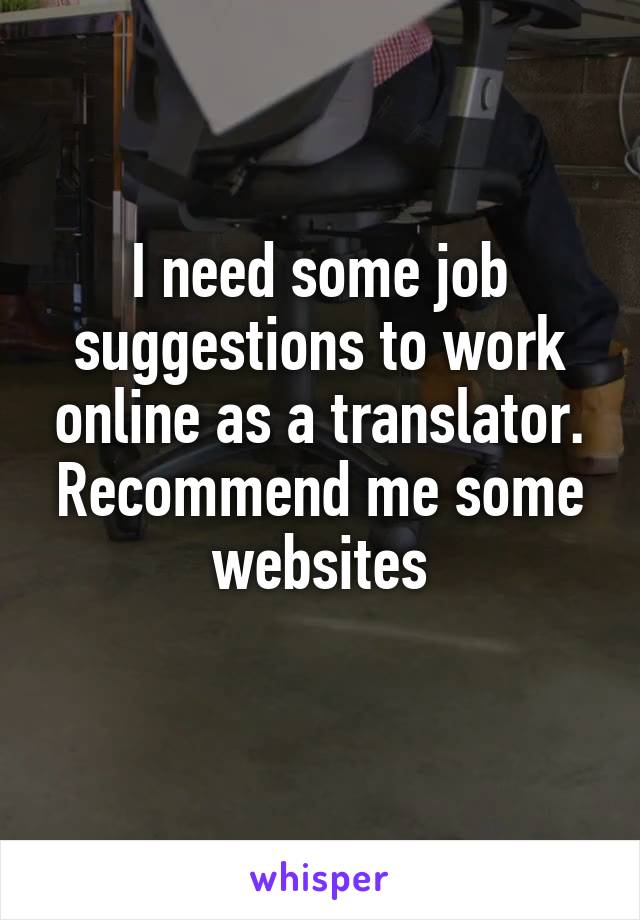 I need some job suggestions to work online as a translator. Recommend me some websites
