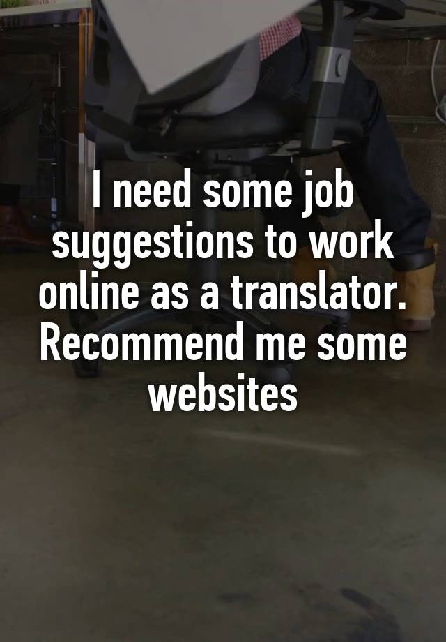 I need some job suggestions to work online as a translator. Recommend me some websites
