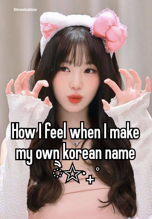 How I feel when I make my own korean name
ੈ✩‧₊˚