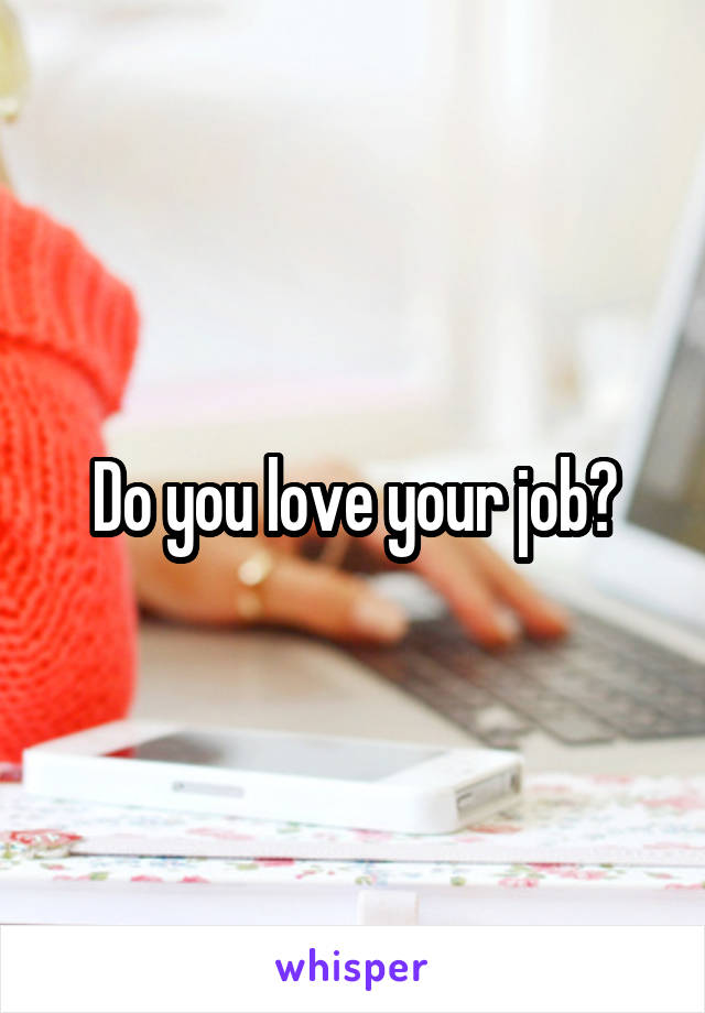 Do you love your job?