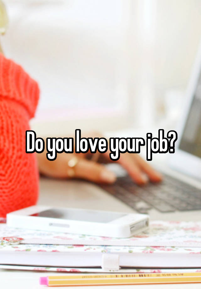 Do you love your job?