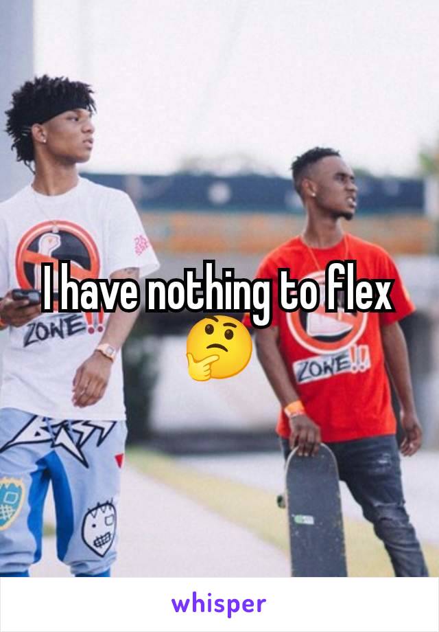 I have nothing to flex 🤔