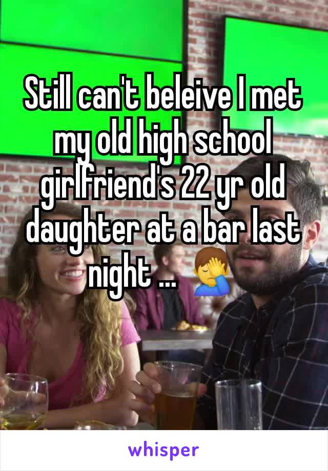 Still can't beleive I met my old high school girlfriend's 22 yr old daughter at a bar last night ... 🤦‍♂️