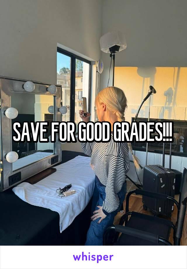 SAVE FOR GOOD GRADES!!! 