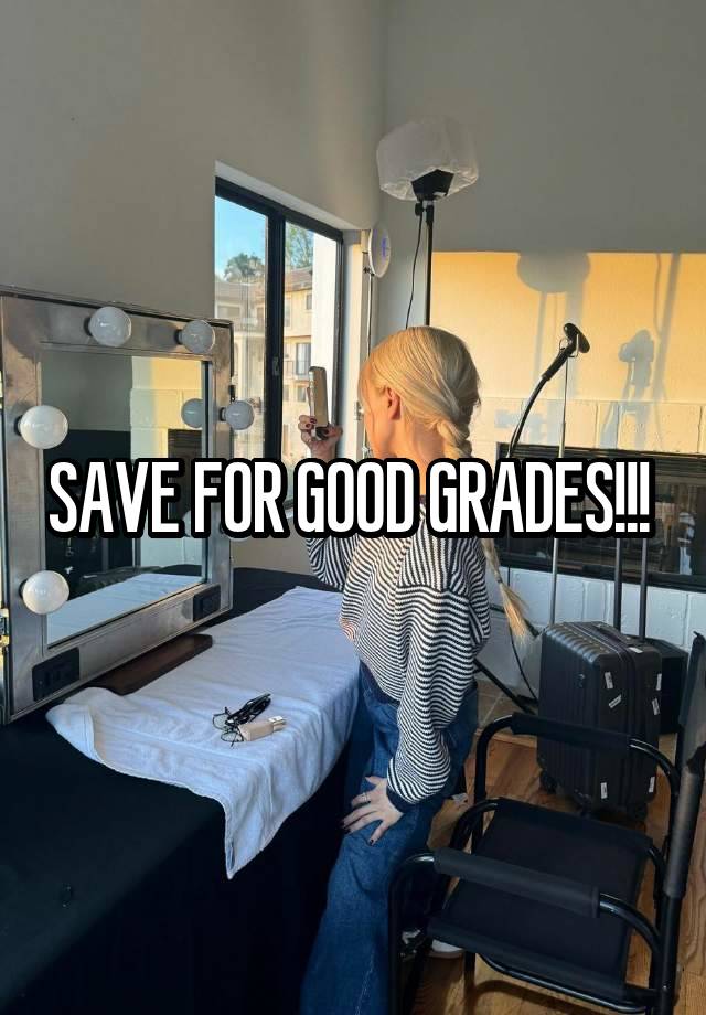 SAVE FOR GOOD GRADES!!! 