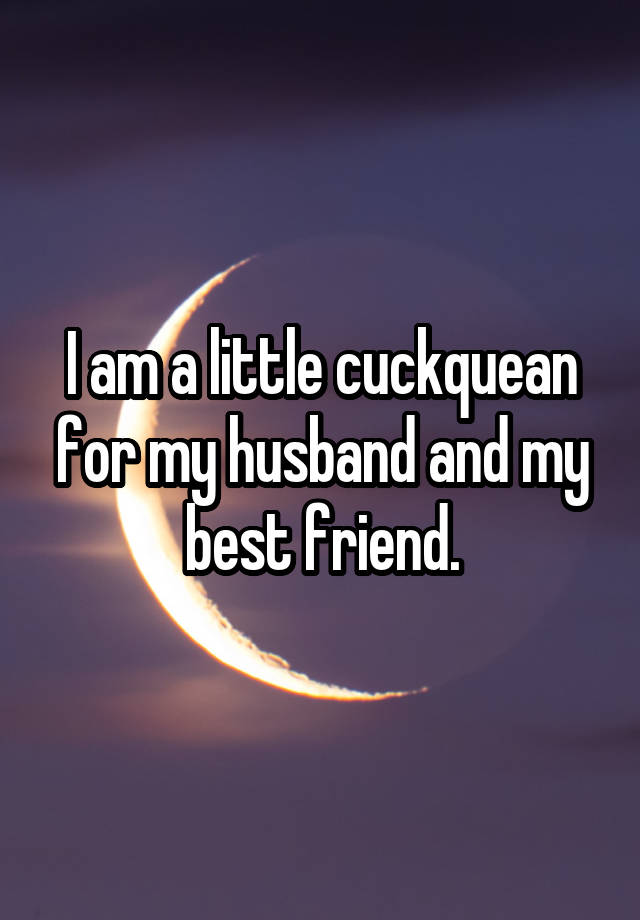 I am a little cuckquean for my husband and my best friend.