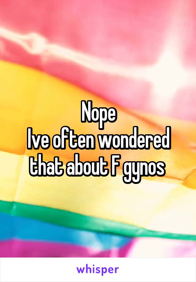 Nope
Ive often wondered that about F gynos 