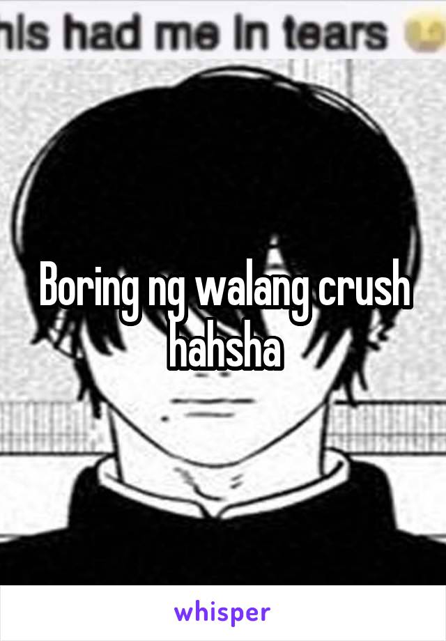 Boring ng walang crush hahsha