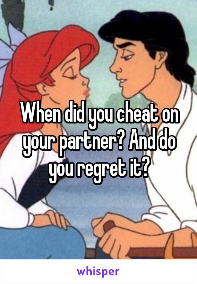 When did you cheat on your partner? And do you regret it?