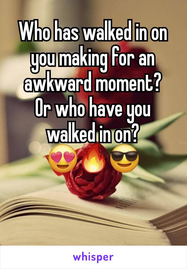 Who has walked in on you making for an awkward moment?
Or who have you walked in on?
😍🔥😎