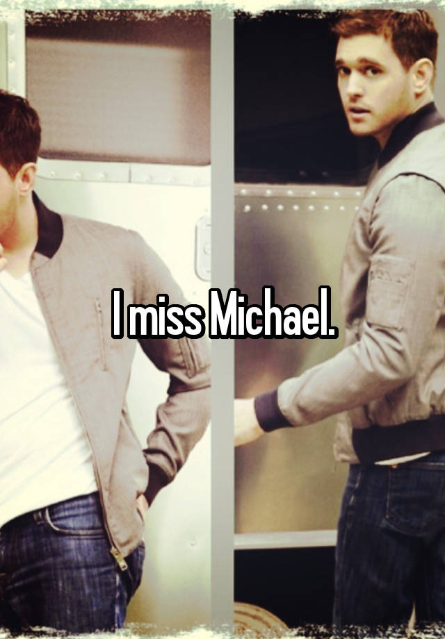 I miss Michael.