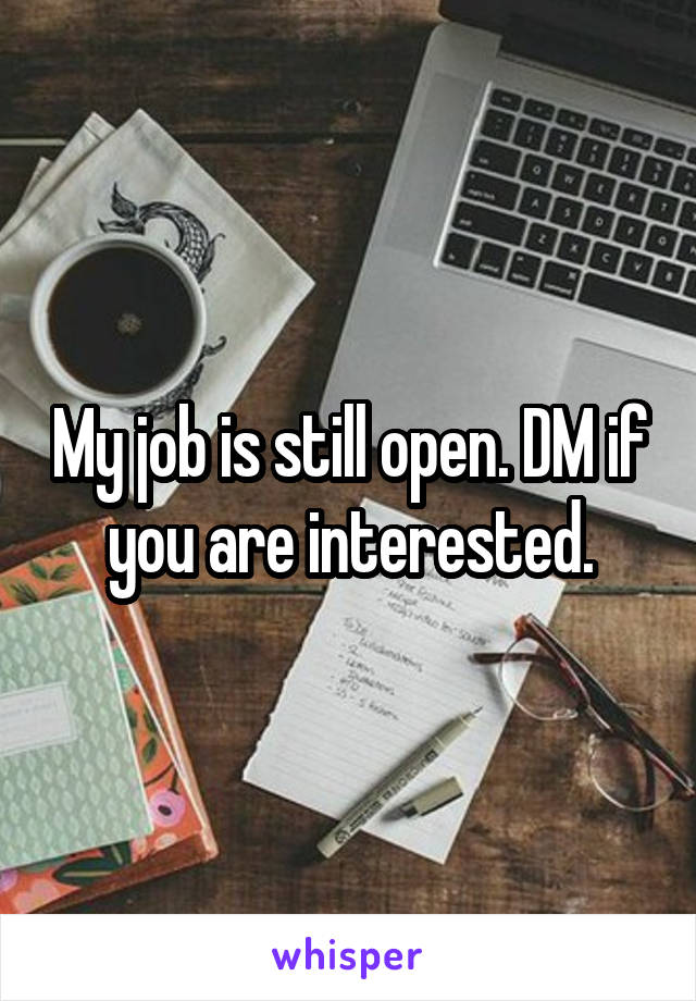 My job is still open. DM if you are interested.