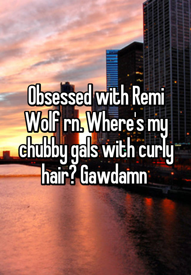 Obsessed with Remi Wolf rn. Where's my chubby gals with curly hair? Gawdamn 