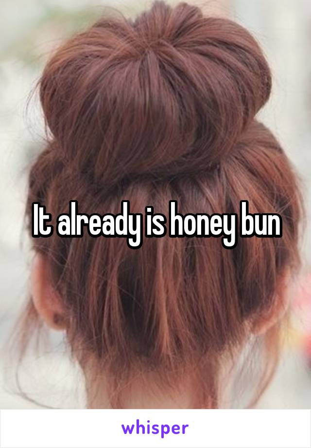 It already is honey bun