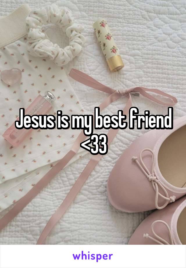 Jesus is my best friend <33