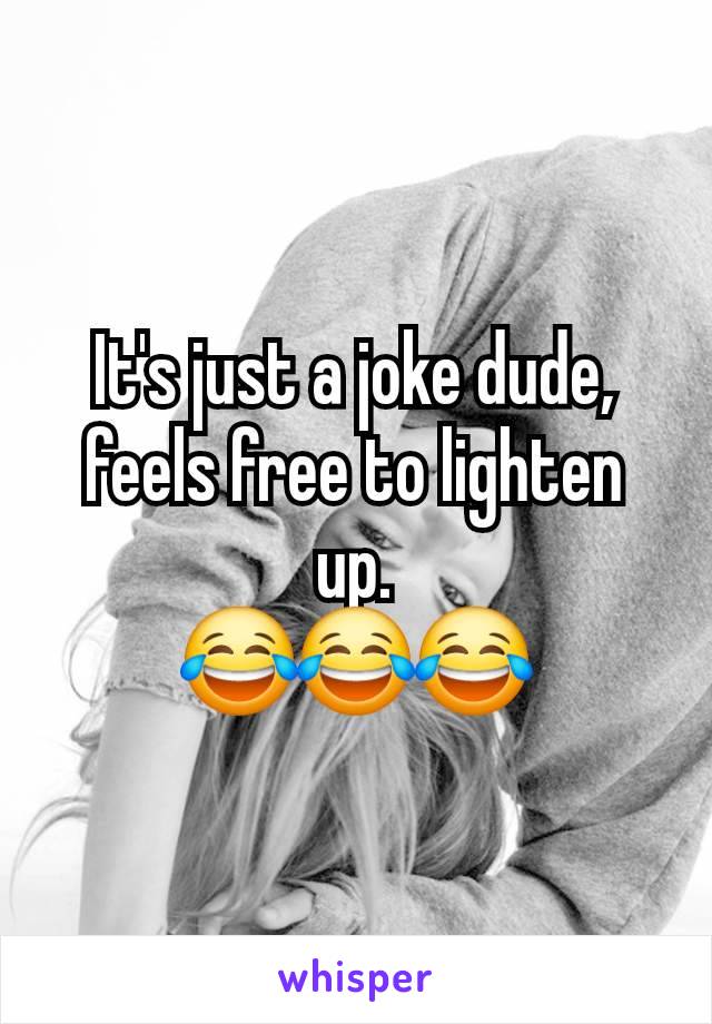 It's just a joke dude, feels free to lighten up.
😂😂😂