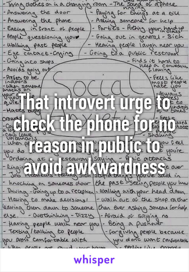 That introvert urge to check the phone for no reason in public to avoid awkwardness