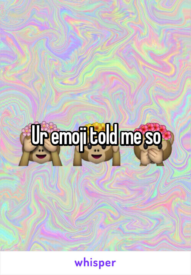 Ur emoji told me so