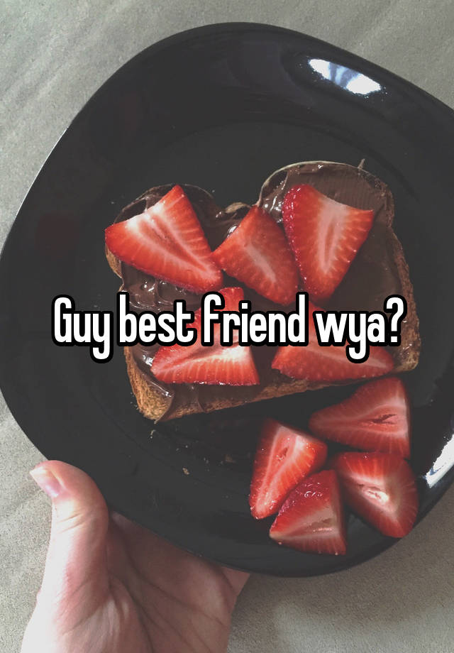 Guy best friend wya?