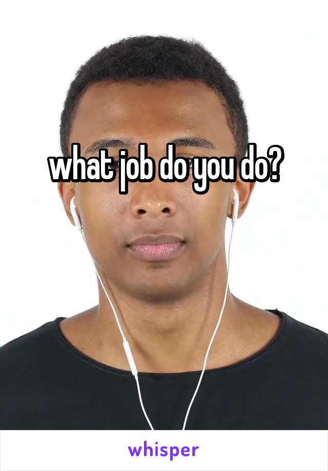 what job do you do?


