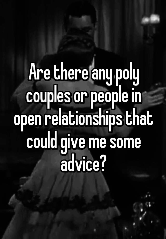 Are there any poly couples or people in open relationships that could give me some advice?